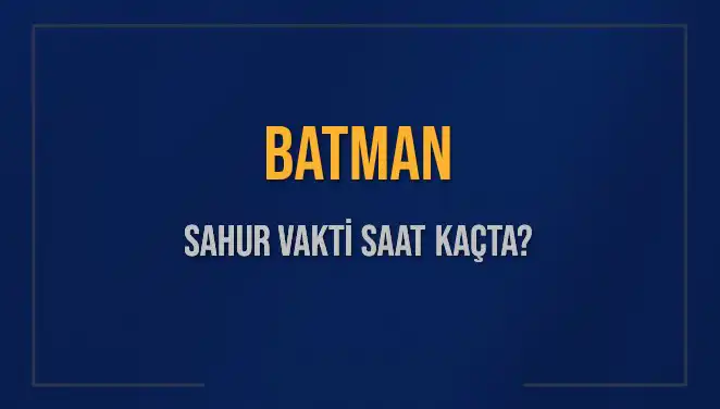Batman'da Sahur Vakti: 2025 Takvimi ve İpuçları