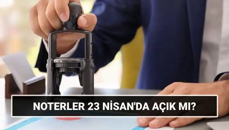 23 Nisan'da Noterler Çalışacak mı? Resmi Tatil Gerçeği