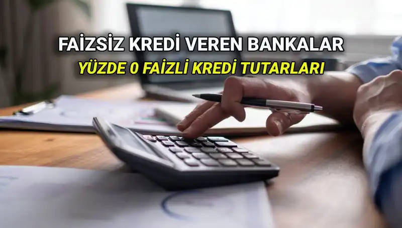 Yüzde 0 Faizli Krediler: 2025'te Hangi Bankalar Neleri Sunuyor?