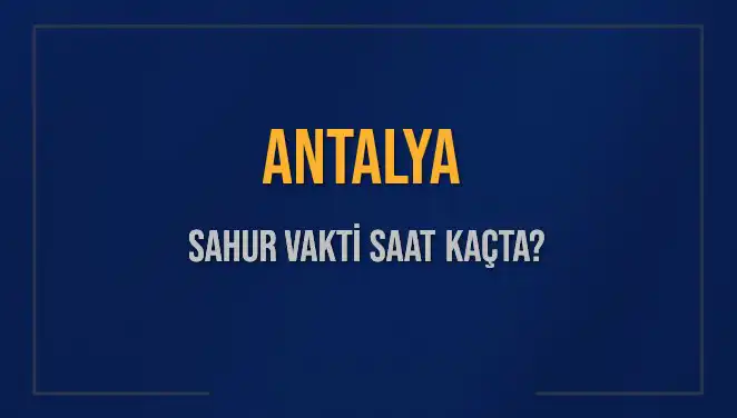 Antalya'da Sahur Vakti: 2025 Takvimi ve İmsak Detayları
