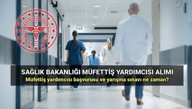 Sağlık Bakanlığı Müfettiş Yardımcısı Alımı: 2025'te Başvuru Zamanı ve Şartlar